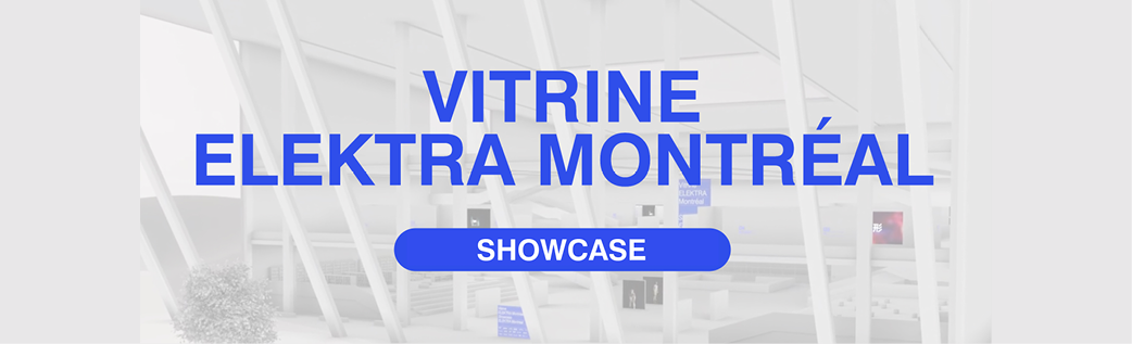 Vitrine ELEKTRA Montréal de la Création Numérique